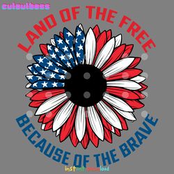 land of the free because of the brave sunflower svg