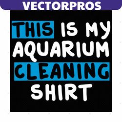 this is my aquarium cleaning shirt svg, trending svg, cleaning shirt svg, aquarium cleaning, aquarium svg, aquarium love