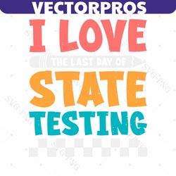 i love the last day of state testing svg