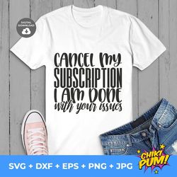 cancel my subscription i am done with your issues, sarcasm shirt svg, sarcasm girl svg, cricut file