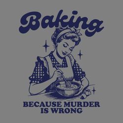 baking because murder is wrong svg digital download files