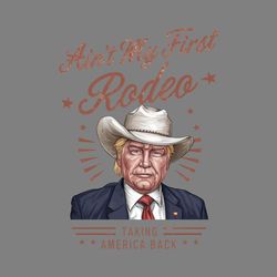 aint my first rodeo taking america back png