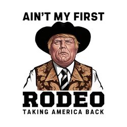 trump aint my first rodeo taking america back png