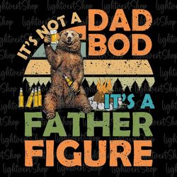 it's not a dad bod it's a father figure png, happy father's day png, papa bear set png, baby bear png, bear family for s