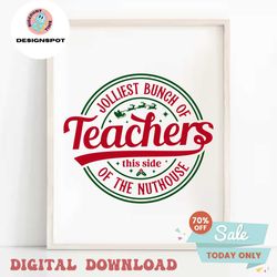 jolliest bunch of teachers this side of the nuthouse svg, teacher christmas svg, merry teacher svg, merry teacher svg, h