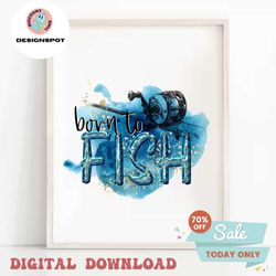 born to fish png file for sublimation, sublimation designs, fishing t shirt, t shirt designs, digital downloads, fishing