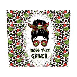 100 that grinch tumbler png, grinch tumbler wrap, that grinch messy bun png, grinch messy bun design, funny christmas tu