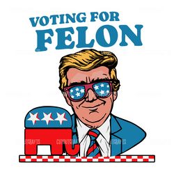 trump 2024 voting for felon svg digital download files