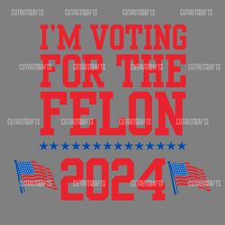 im voting for the felon 2024 usa election svg