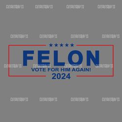 felon vote for him again 2024 svg digital download files