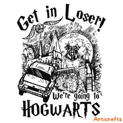 flying car get in loser we are going to hogwarts svg