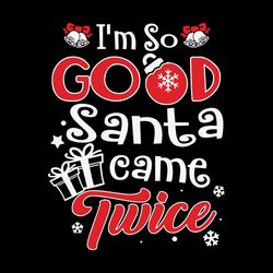 i'm so good santa came twice svg, christmas clipart, bells svg, snowflakes svg, gift svg, digital download