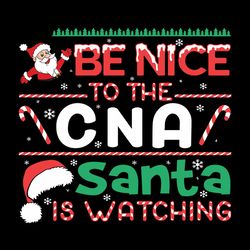 be nice to the cna santa is watching svg, santa claus svg, santa christmas svg, snowflakes svg, digital download