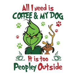 all i need is coffee and my dog it too peopley outside svg, grinch and dog svg, coffee svg, paws svg, digital download