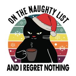 on the naughty list and i regret nothing svg, black cat christmas svg, black cat wearing santa hat svg, digital download