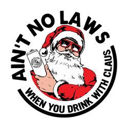 ain't no laws when you drink with claus svg, santa claus svg, christmas svg, merry christmas svg, digital download