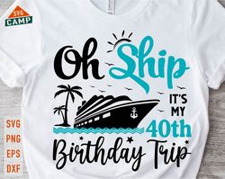 oh ship it's my 50th birthday trip svg, cruise svg, cruise ship svg, 40th birthday cruise svg, birthday cruise svg, crui