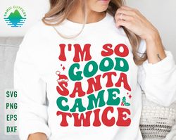 i'm so good santa came twice svg, santa claus svg, xmas svg, funny christmas svg, merry christmas svg, holidays svg, chr