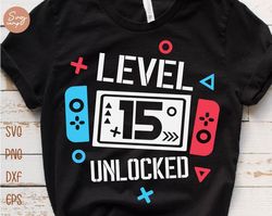 level 15 unlocked birthday svg, 15th birthday boy gamer svg, 15 years old gamer shirt svg, funny kids gamer svg digital