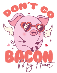 dont go bacon my heart png, valentine png, valentine sublimation, valentine clipart, holiday png, png file download