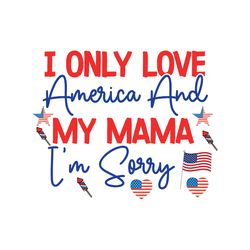 i only love america and my mama im sorry svg, 4th of july svg, happy 4th of july svg, file cut digital download