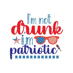 i'm not drunk i'm patriotic svg, 4th of july svg, happy 4th of july svg file, file cut digital download