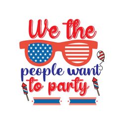 we the people want to party svg, 4th of july svg, happy 4th of july svg file, file cut digital download