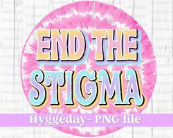 end the stigma png, sublimation download, vintage, retro, tie dye, mental health matters, awareness, sublimate