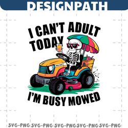 i cant adult today im busy mowed skeleton dad png