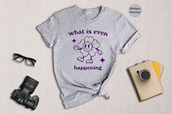 what is even happening shirt, cartoon shirt, vintage cartoon shirt, gift for her