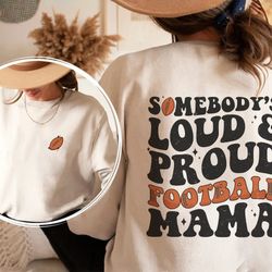 somebodys loud and proud football mama shirt, loud mouth football mama sweatshirt, football mom tshirt, gift for her