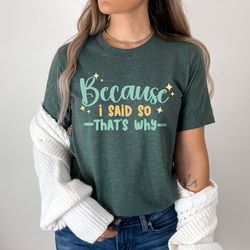 because i said so thats why shirt, mothers day gift, funny t-shirt f