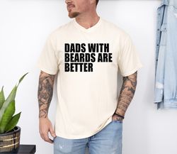 Dads With Beards Are Better Shirt,s, Funny Dad Shirt, Fathers Day Gift, Gift for Dad, Cool Dad Shirt, Fathers Day Shirt