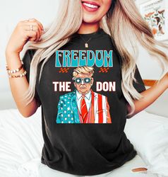 Freedom The Don 2024 Shirt, 4th of July Shirt, Funny Trump Shirt, Election 2024, Trump Supporter Gift, Trump Rally