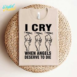 i cry when angels deserve to die svg