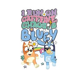 i run on caffeine, chaos and bluey png, bluey png sublimation file