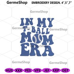 in my t ball era embroidery file designs, t ball embroidery digital instant, mom embroidery design file, mother embroide