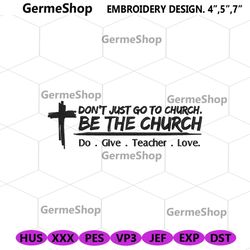 don't just go to church embroidery digital files, be the church machine embroidery, do give teach love embroidery instan