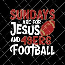 sundays are for jesus and 49ers football svg