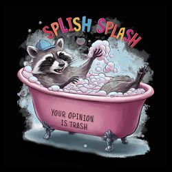 splish splash your opinion is trash raccoon tub png