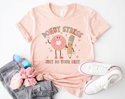 Donut Stress Just Do Your Best Shirt, Inspirational Teacher Shirts, Back to School Shirt