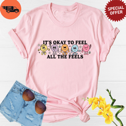 Its Okay To Feel All The Feels Shirt, Love Yourself Shirt, Mental Health Matters