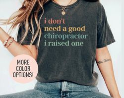 I Dont Need A Good Chiropractor I Raised One Shirt, Proud Mom Shirt, Gift for Mom with Chiropractor Child