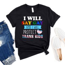 i will say gay and i will protect trans kids shirt, support trans kids shirt, trans awareness t-shirt, lgbtq shirt