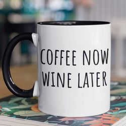 coffee now wine later coffee mug, funny coffee mug, gift for coffee wine lover,