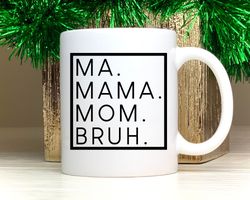ma, mama, mom, bruh mug, funny coffee mug, mothers day gift, mama mug, mom life