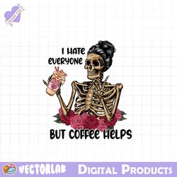 i hate everyone but coffee helps png file