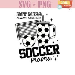 hot mess always stressed soccer mama svg