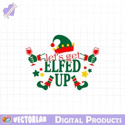 lets get elfed up christmas svg