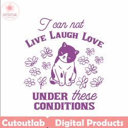 can not live laugh love under these conditions cat svg